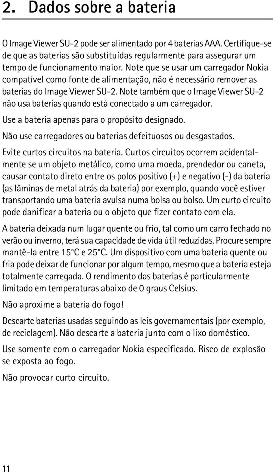 Note também que o Image Viewer SU-2 não usa baterias quando está conectado a um carregador. Use a bateria apenas para o propósito designado.