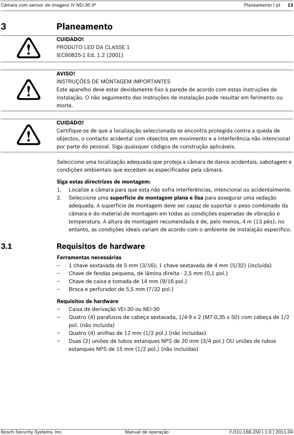 O não seguimento das instruções de instalação pode resultar em ferimento ou morte. CUIDADO!