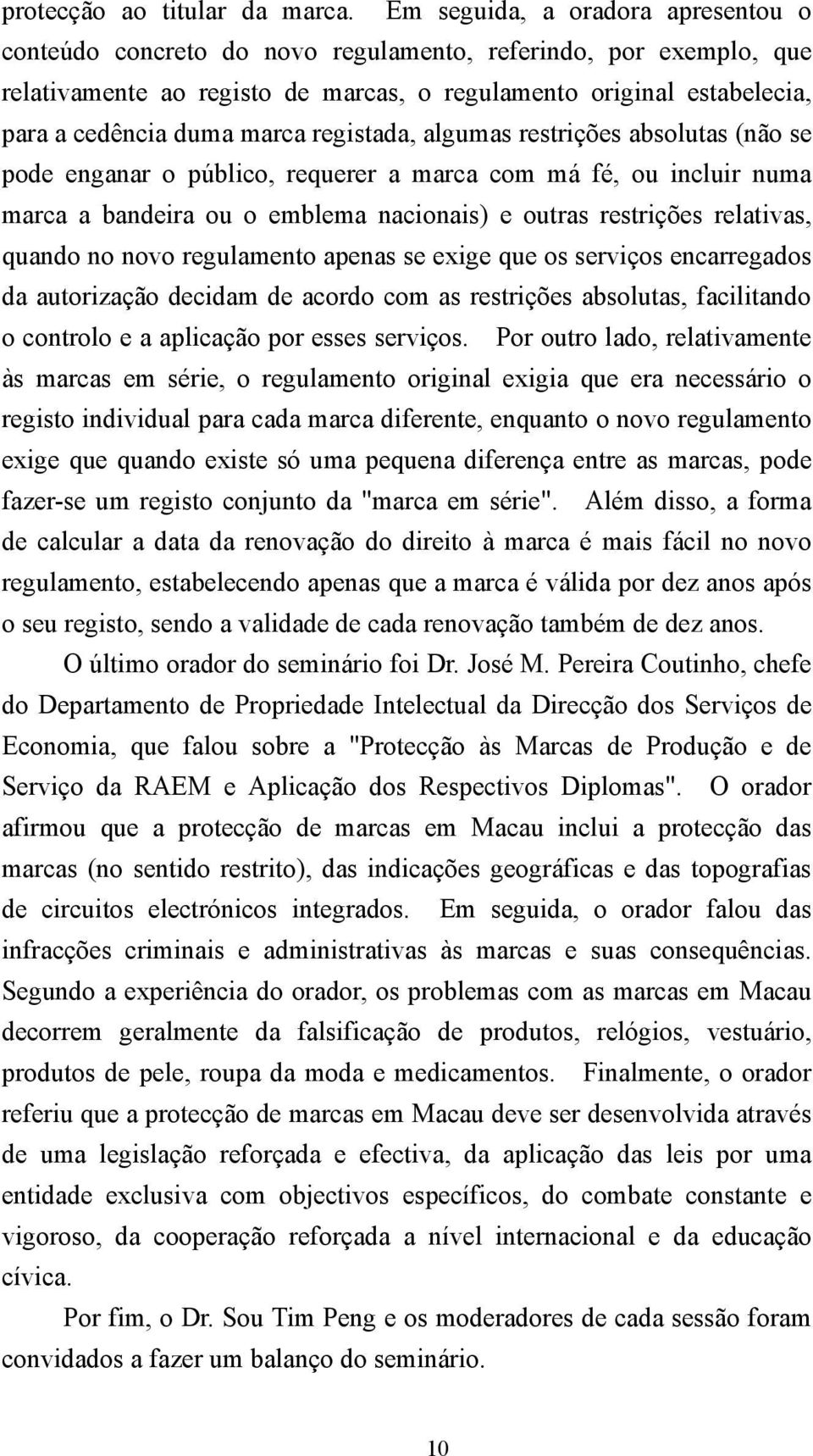 marca registada, algumas restrições absolutas (não se pode enganar o público, requerer a marca com má fé, ou incluir numa marca a bandeira ou o emblema nacionais) e outras restrições relativas,