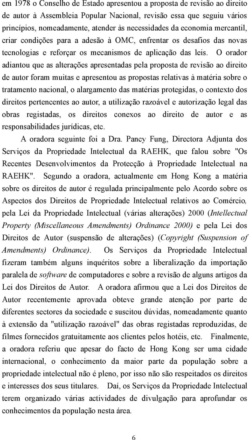 O orador adiantou que as alterações apresentadas pela proposta de revisão ao direito de autor foram muitas e apresentou as propostas relativas à matéria sobre o tratamento nacional, o alargamento das