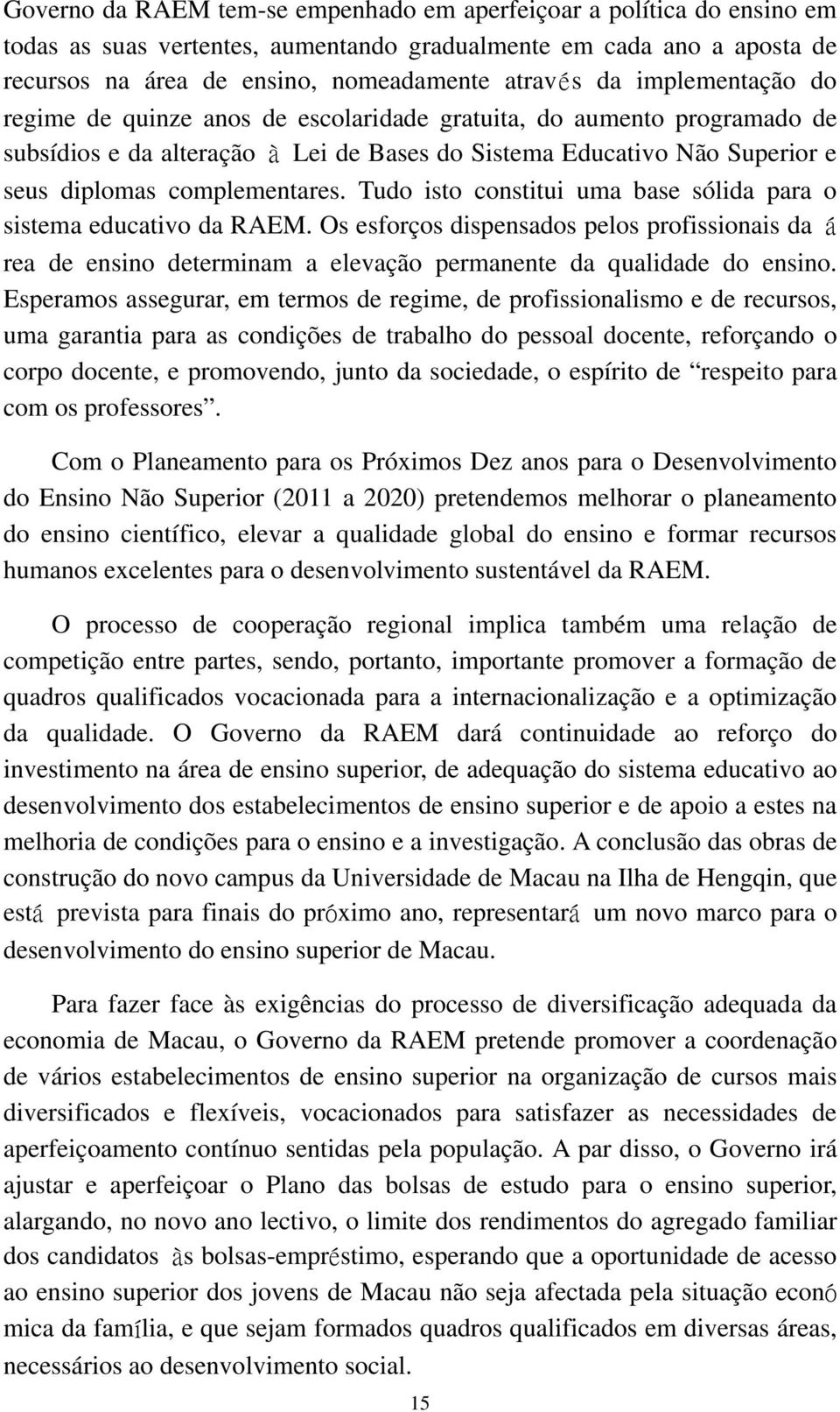 Tudo isto constitui uma base sólida para o sistema educativo da RAEM. Os esforços dispensados pelos profissionais da á rea de ensino determinam a elevação permanente da qualidade do ensino.