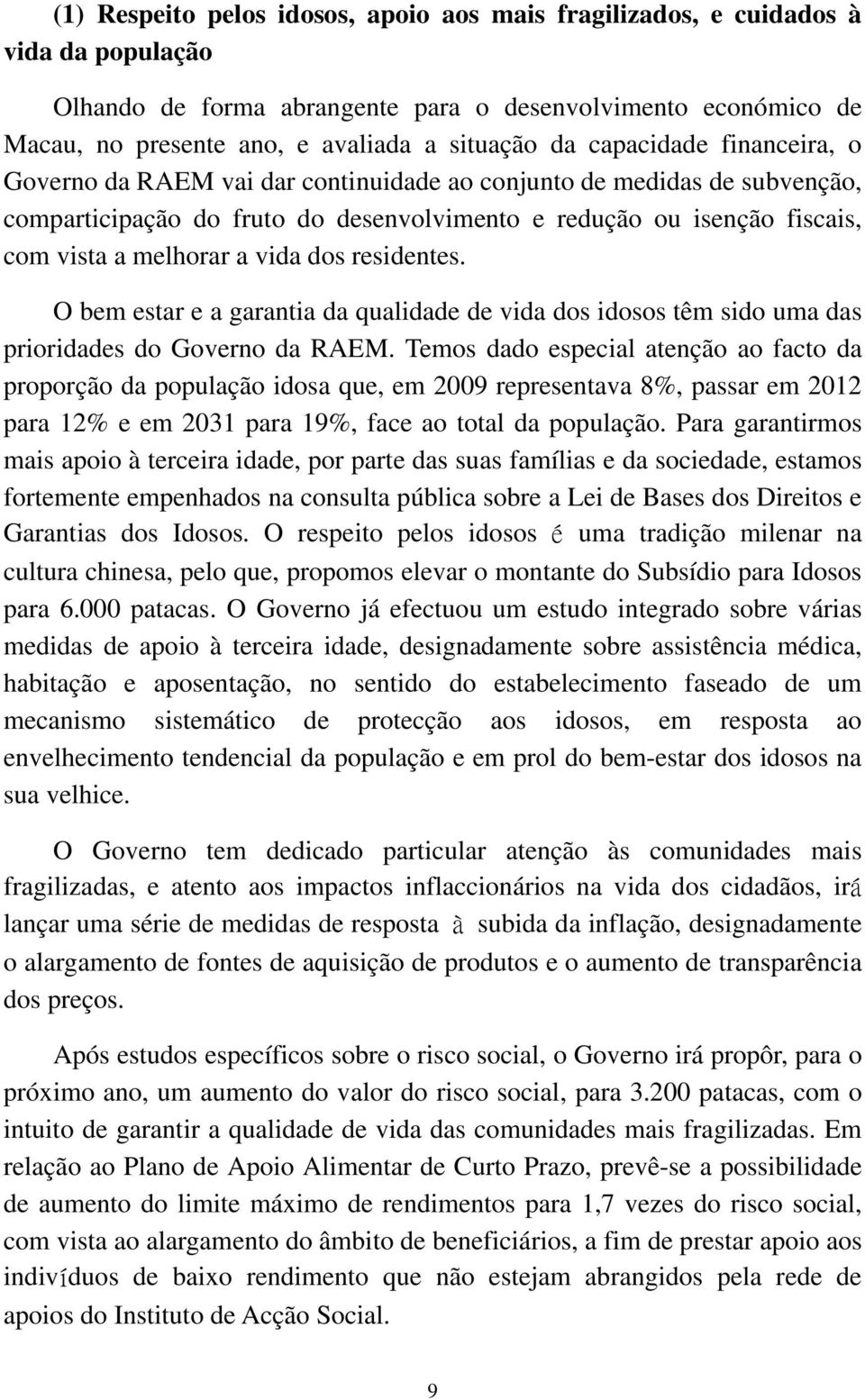 vida dos residentes. O bem estar e a garantia da qualidade de vida dos idosos têm sido uma das prioridades do Governo da RAEM.