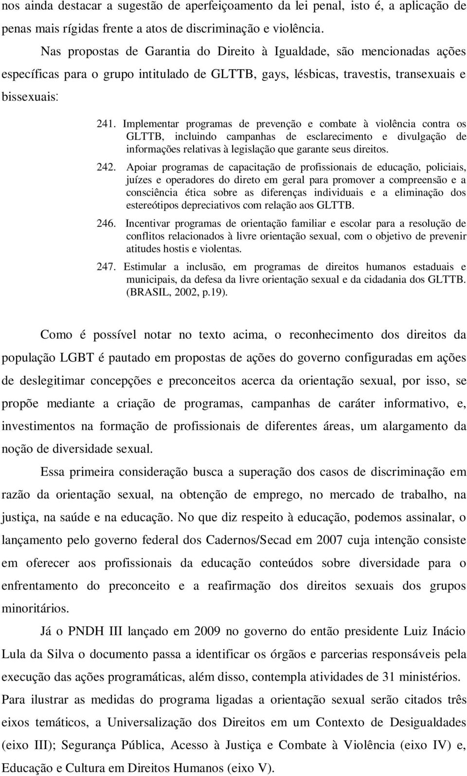 Implementar programas de prevenção e combate à violência contra os GLTTB, incluindo campanhas de esclarecimento e divulgação de informações relativas à legislação que garante seus direitos. 242.