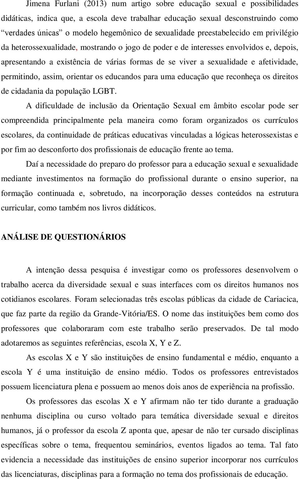 afetividade, permitindo, assim, orientar os educandos para uma educação que reconheça os direitos de cidadania da população LGBT.