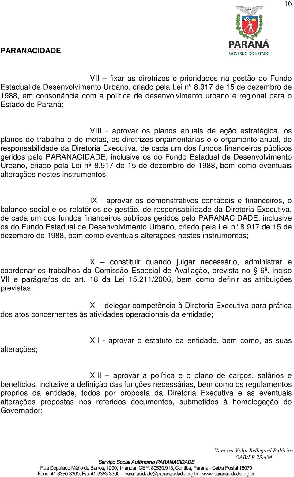 de metas, as diretrizes orçamentárias e o orçamento anual, de responsabilidade da Diretoria Executiva, de cada um dos fundos financeiros públicos geridos pelo, inclusive os do Fundo Estadual de