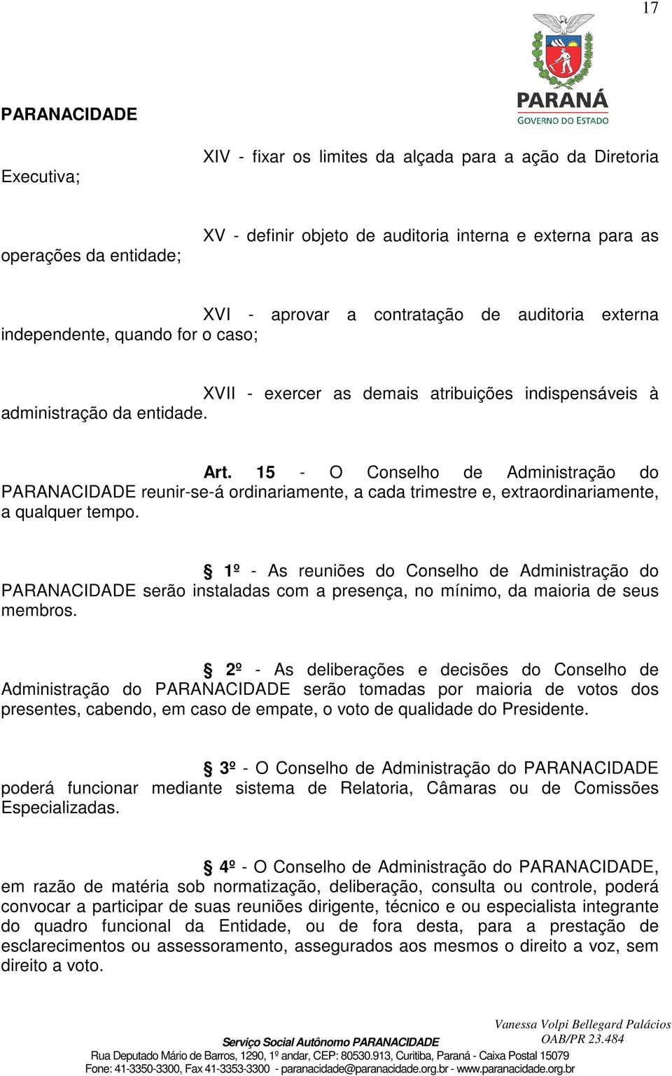 15 - O Conselho de Administração do reunir-se-á ordinariamente, a cada trimestre e, extraordinariamente, a qualquer tempo.