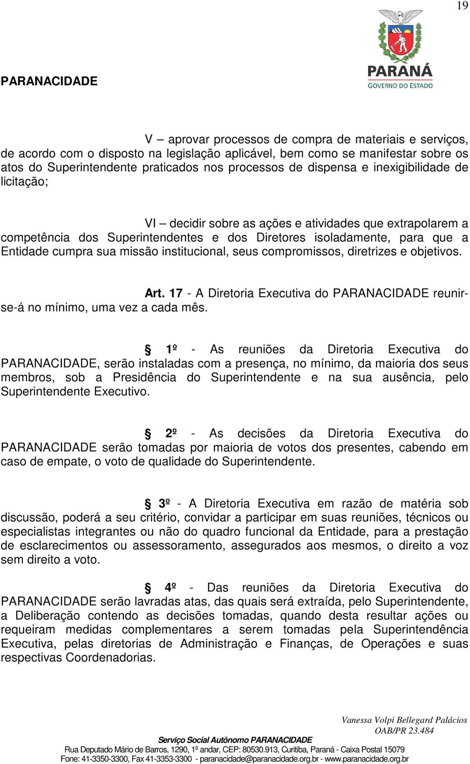 institucional, seus compromissos, diretrizes e objetivos. Art. 17 - A Diretoria Executiva do reunirse-á no mínimo, uma vez a cada mês.