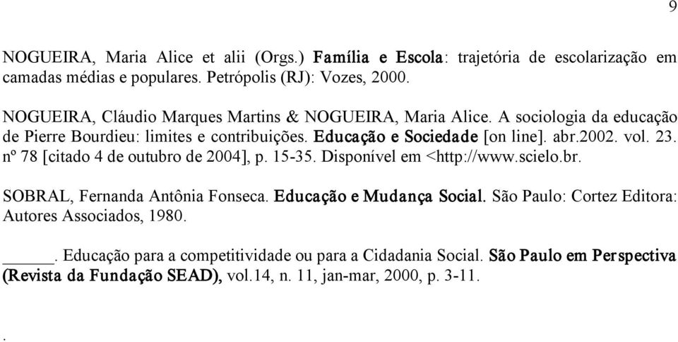 vol. 23. nº 78 [citado 4 de outubro de 2004], p. 15 35. Disponível em <http://www.scielo.br. SOBRAL, Fernanda Antônia Fonseca. Educação e Mudança Social.
