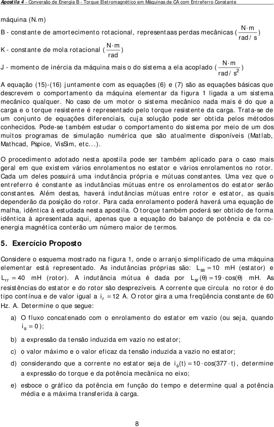 juntaente co a equaçõe (6) e (7) ão a equaçõe báica que decee o copotaento da áquina eleenta da figua 1 ligada a u itea ecânico qualque.