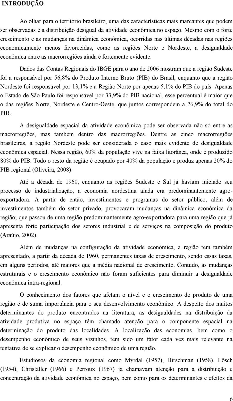 econômica entre as macrorregiões ainda é fortemente evidente.