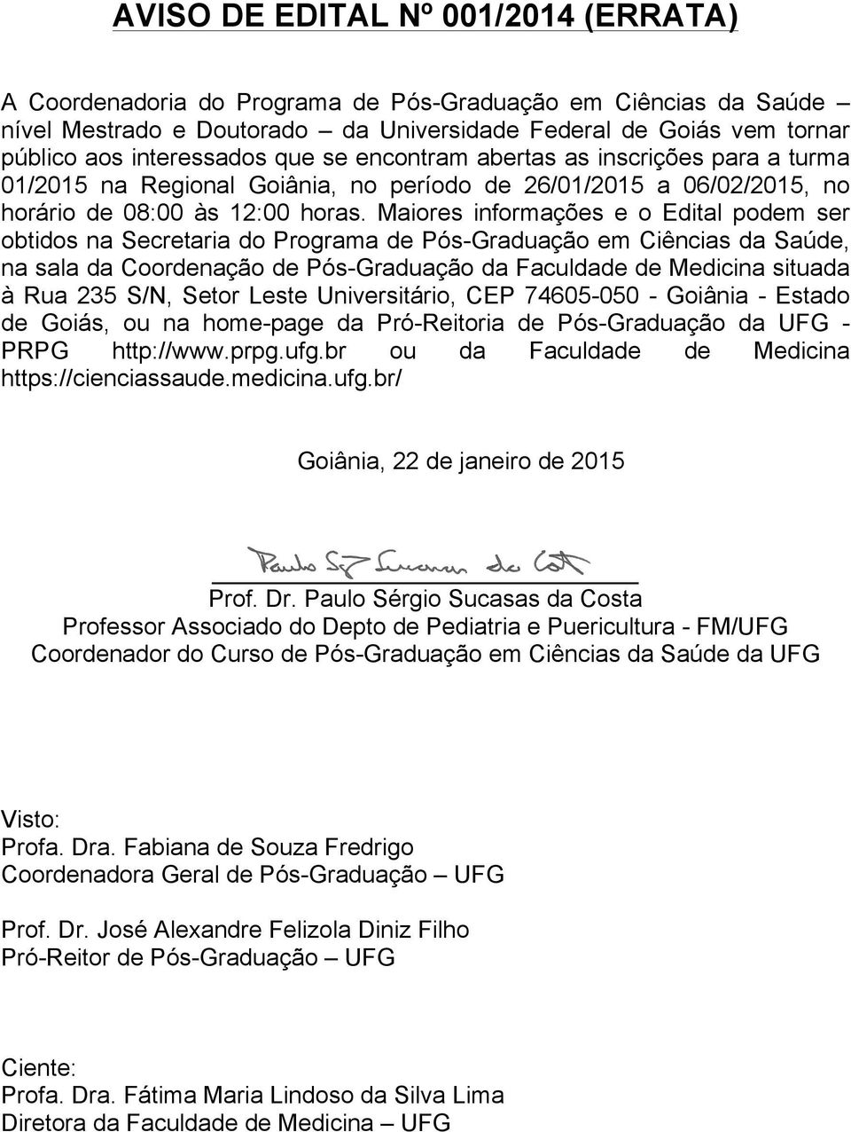 Maiores informações e o Edital podem ser obtidos na Secretaria do Programa de Pós-Graduação em Ciências da Saúde, na sala da Coordenação de Pós-Graduação da Faculdade de Medicina situada à Rua 235