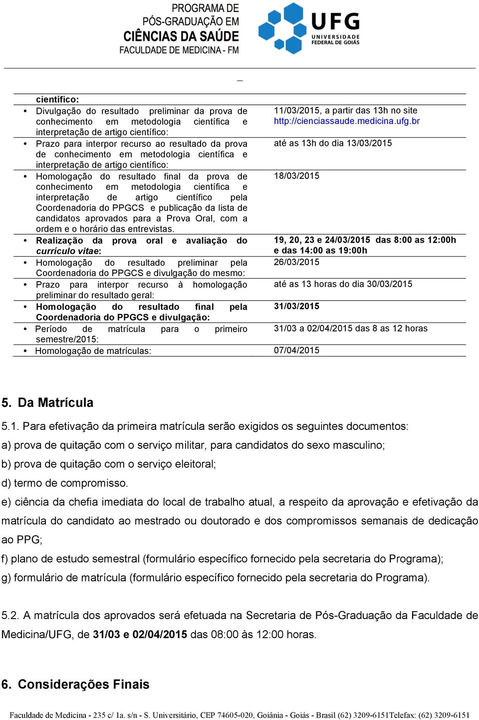 Homologação do resultado final da prova de 18/03/2015 conhecimento em metodologia científica e interpretação de artigo científico pela Coordenadoria do PPGCS e publicação da lista de candidatos