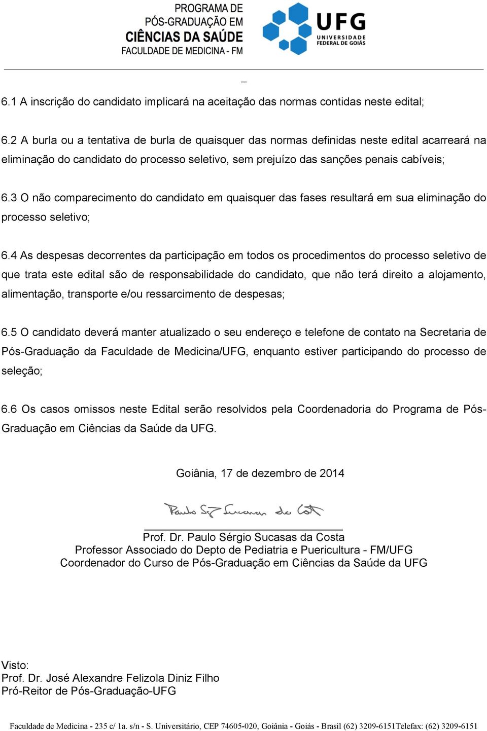 3 O não comparecimento do candidato em quaisquer das fases resultará em sua eliminação do processo seletivo; 6.