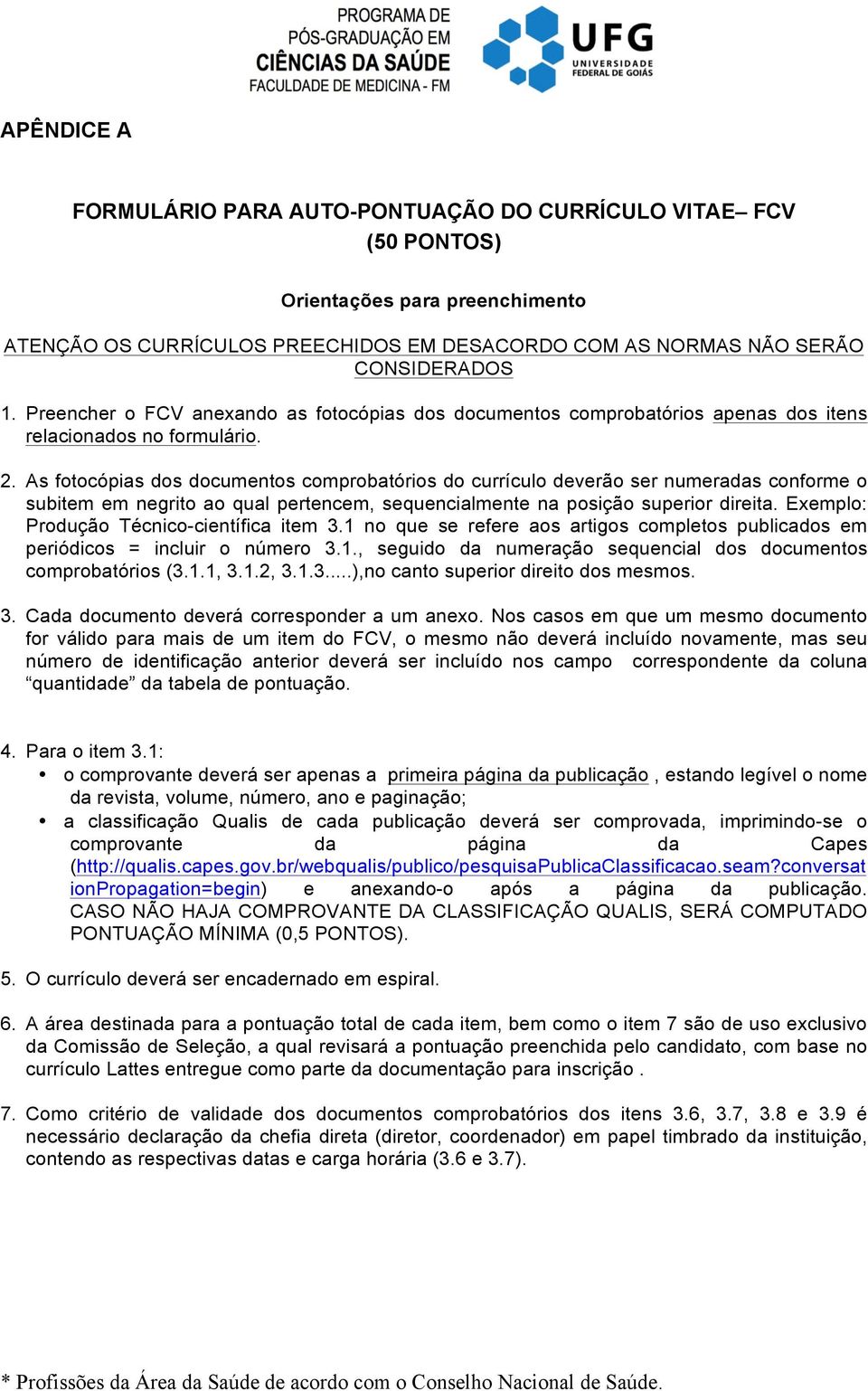 As fotocópias dos documentos comprobatórios do currículo deverão ser numeradas conforme o subitem em negrito ao qual pertencem, sequencialmente na posição superior direita.