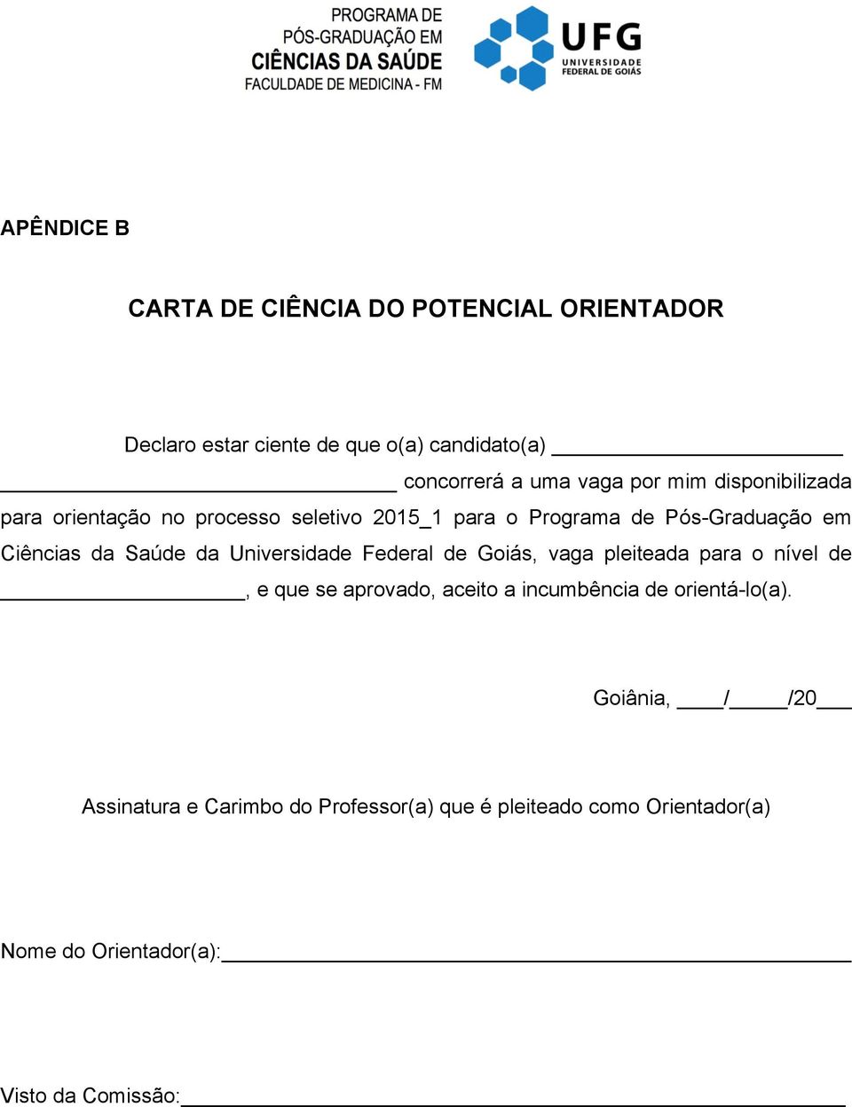 da Universidade Federal de Goiás, vaga pleiteada para o nível de, e que se aprovado, aceito a incumbência de orientá-lo(a).