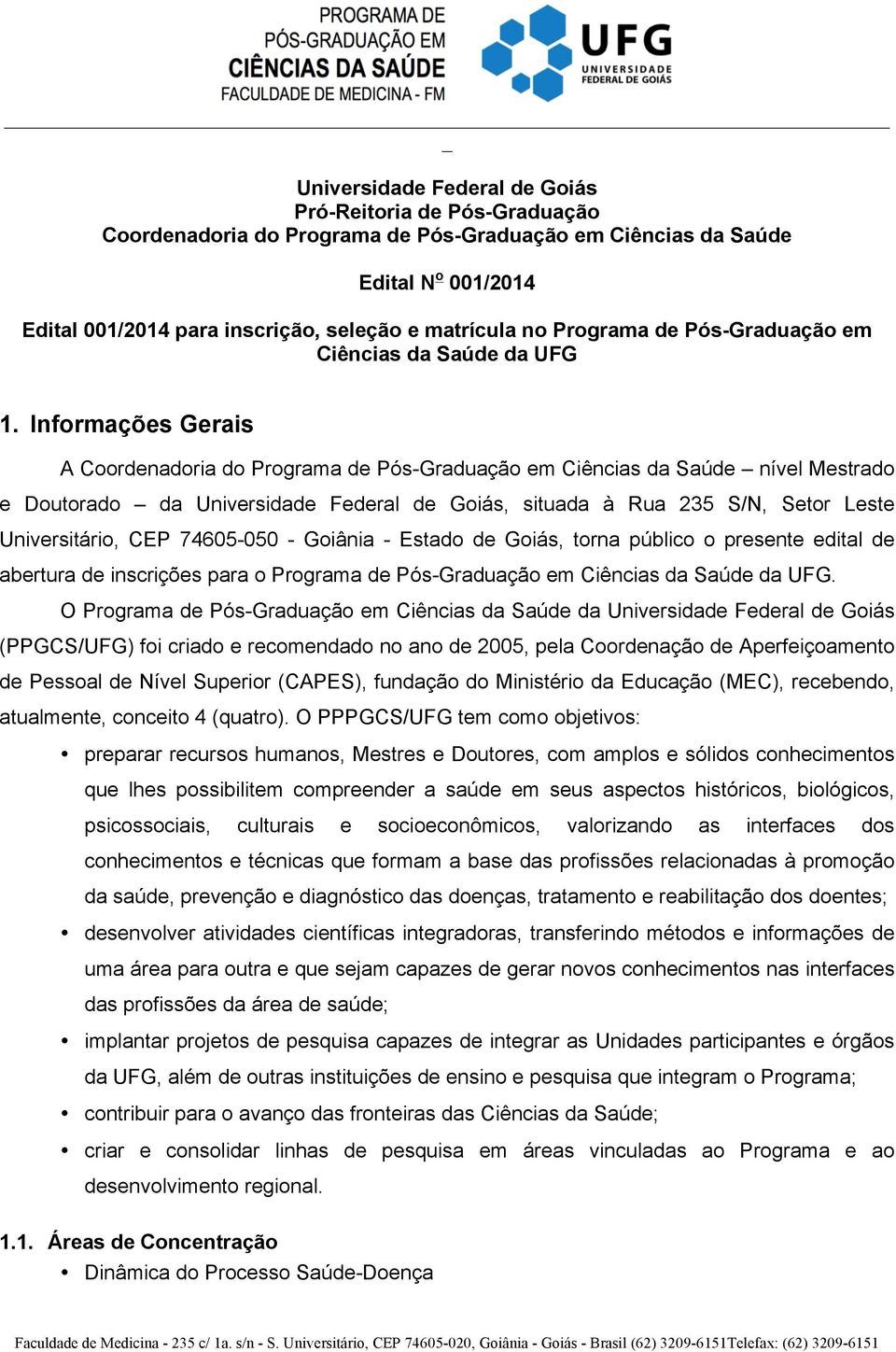 Informações Gerais A Coordenadoria do Programa de Pós-Graduação em Ciências da Saúde nível Mestrado e Doutorado da Universidade Federal de Goiás, situada à Rua 235 S/N, Setor Leste Universitário, CEP