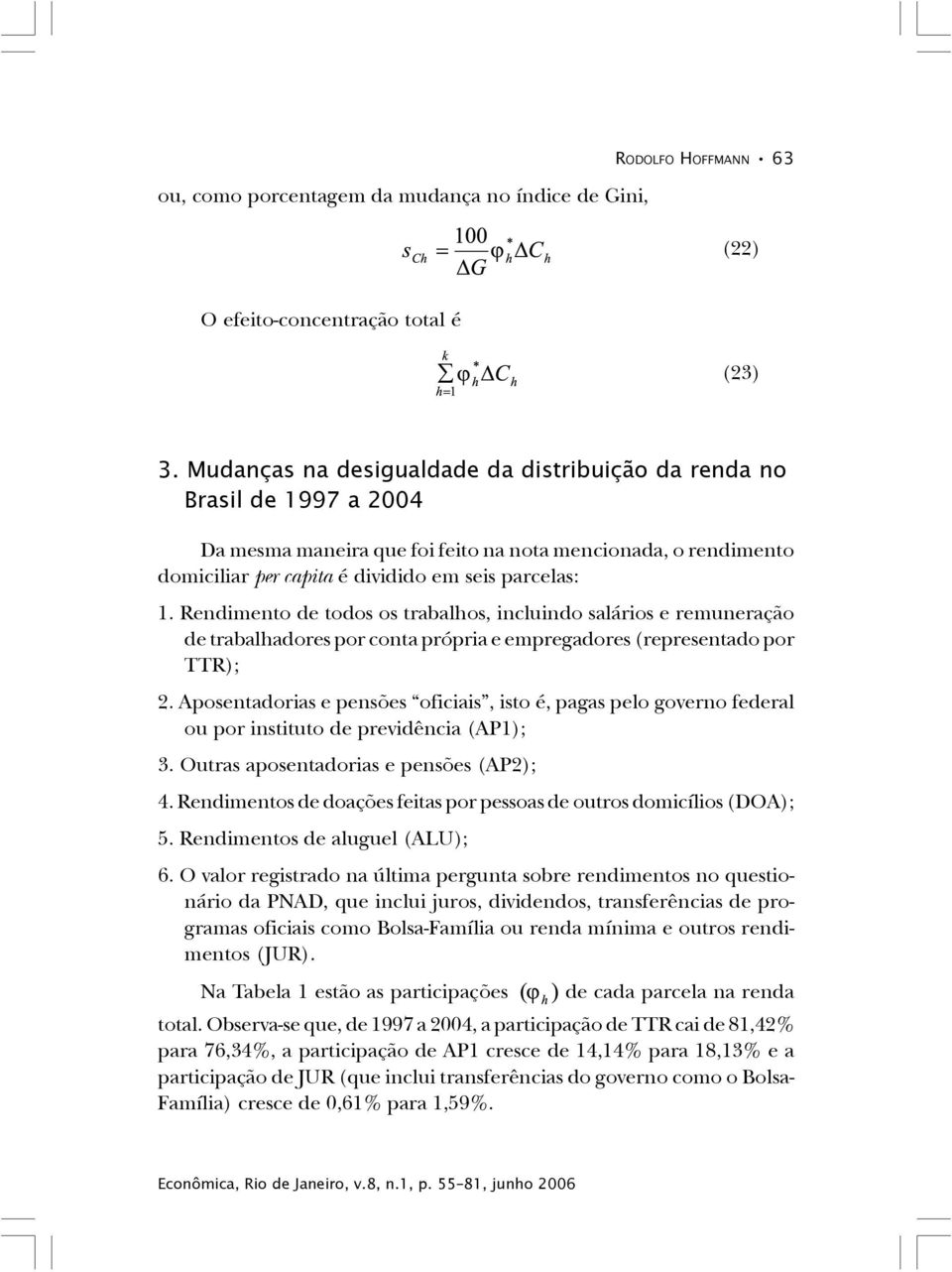 Rendimento de todos os trabalhos, incluindo salários e remuneração de trabalhadores por conta própria e empregadores (representado por TTR); 2.