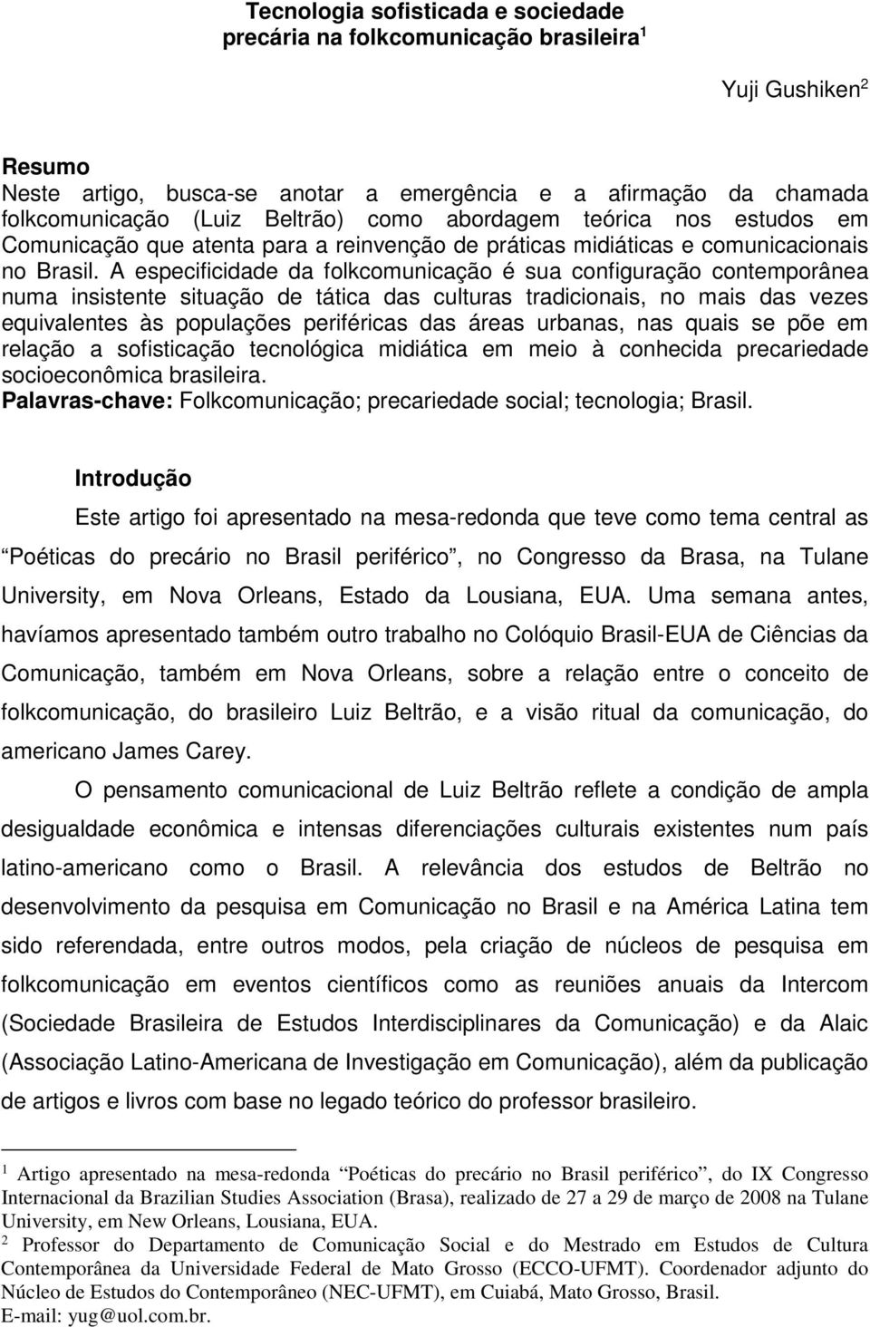 A especificidade da folkcomunicação é sua configuração contemporânea numa insistente situação de tática das culturas tradicionais, no mais das vezes equivalentes às populações periféricas das áreas