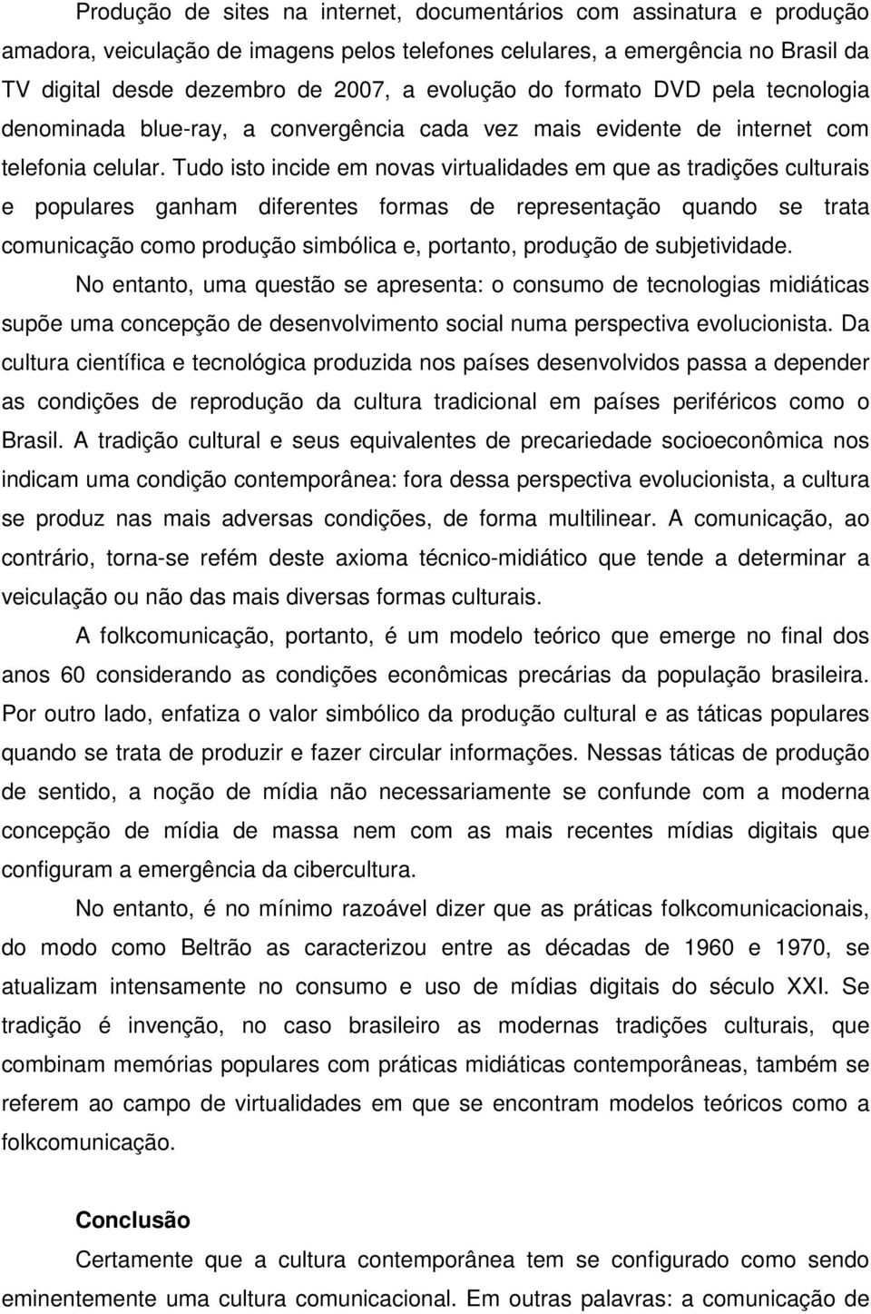 Tudo isto incide em novas virtualidades em que as tradições culturais e populares ganham diferentes formas de representação quando se trata comunicação como produção simbólica e, portanto, produção