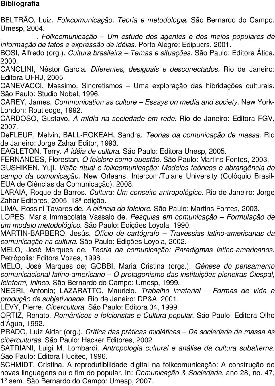 São Paulo: Editora Ática, 2000. CANCLINI, Néstor Garcia. Diferentes, desiguais e desconectados. Rio de Janeiro: Editora UFRJ, 2005. CANEVACCI, Massimo.