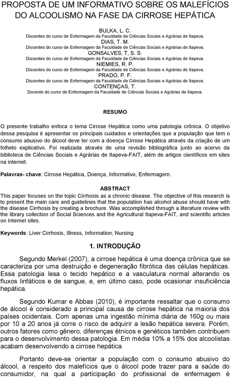 O objetivo dessa pesquisa é apresentar os principais cuidados e orientações que a população que tem o consumo abusivo do álcool deve ter com a doença Cirrose Hepática através da criação de um folheto