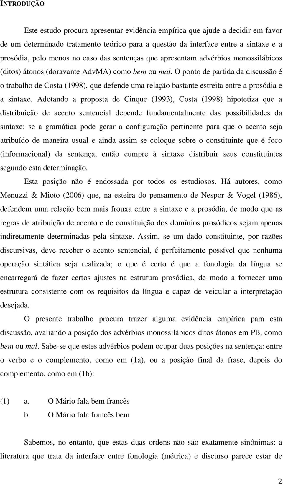 O ponto de partida da discussão é o trabalho de Costa (1998), que defende uma relação bastante estreita entre a prosódia e a sintaxe.