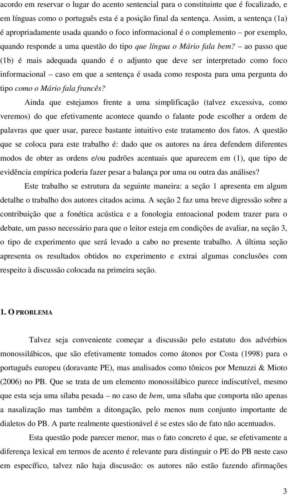 ao passo que (1b) é mais adequada quando é o adjunto que deve ser interpretado como foco informacional caso em que a sentença é usada como resposta para uma pergunta do tipo como o Mário fala francês?