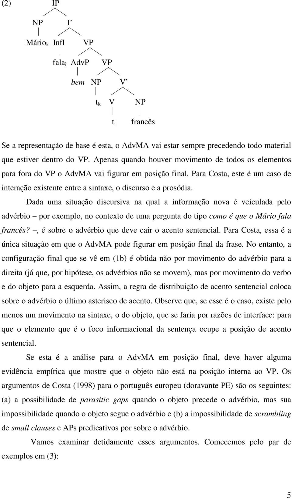 Para Costa, este é um caso de interação existente entre a sintaxe, o discurso e a prosódia.