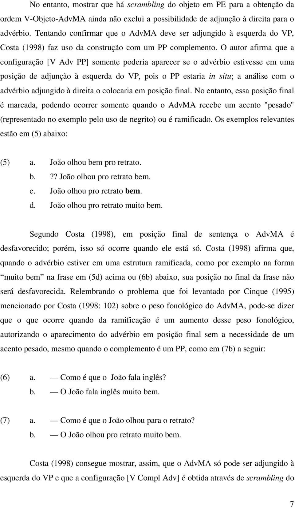 O autor afirma que a configuração [V Adv PP] somente poderia aparecer se o advérbio estivesse em uma posição de adjunção à esquerda do VP, pois o PP estaria in situ; a análise com o advérbio