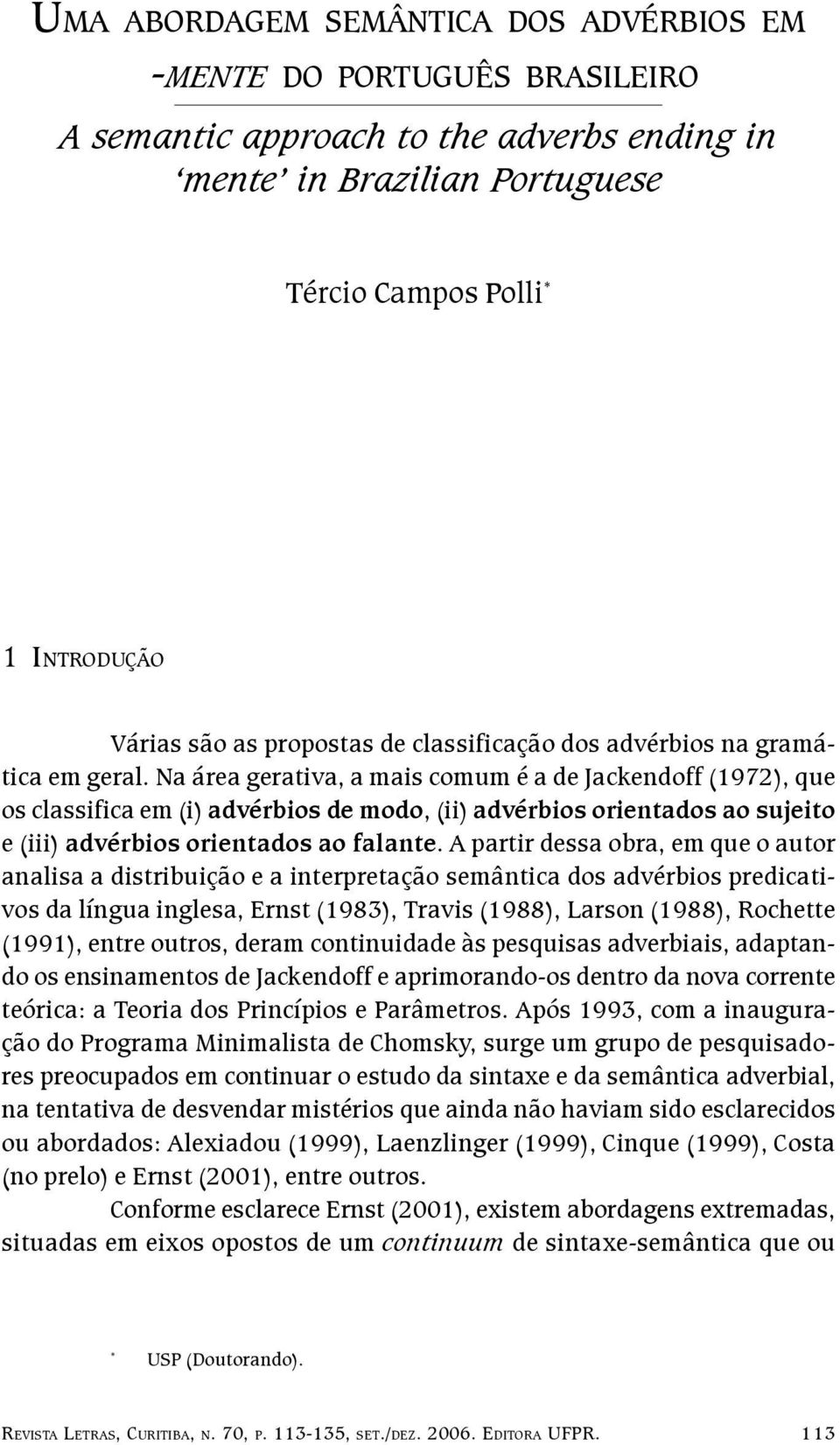 Na área gerativa, a mais comum é a de Jackendoff (1972), que os classifica em (i) advérbios de modo, (ii) advérbios orientados ao sujeito e (iii) advérbios orientados ao falante.