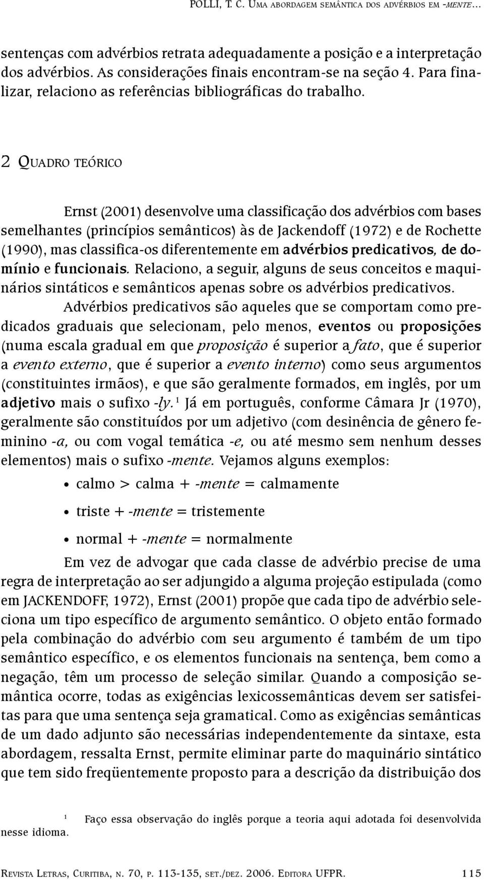 2 QUADRO TEÓRICO Ernst (2001) desenvolve uma classificação dos advérbios com bases semelhantes (princípios semânticos) às de Jackendoff (1972) e de Rochette (1990), mas classifica-os diferentemente