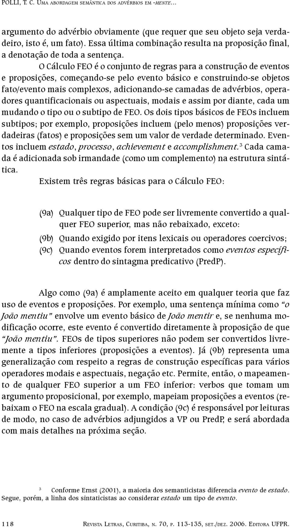 advérbios, operadores quantificacionais ou aspectuais, modais e assim por diante, cada um mudando o tipo ou o subtipo de FEO.