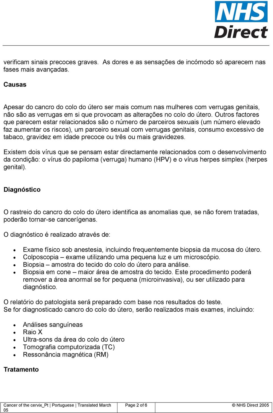 Outros factores que parecem estar relacionados são o número de parceiros sexuais (um número elevado faz aumentar os riscos), um parceiro sexual com verrugas genitais, consumo excessivo de tabaco,