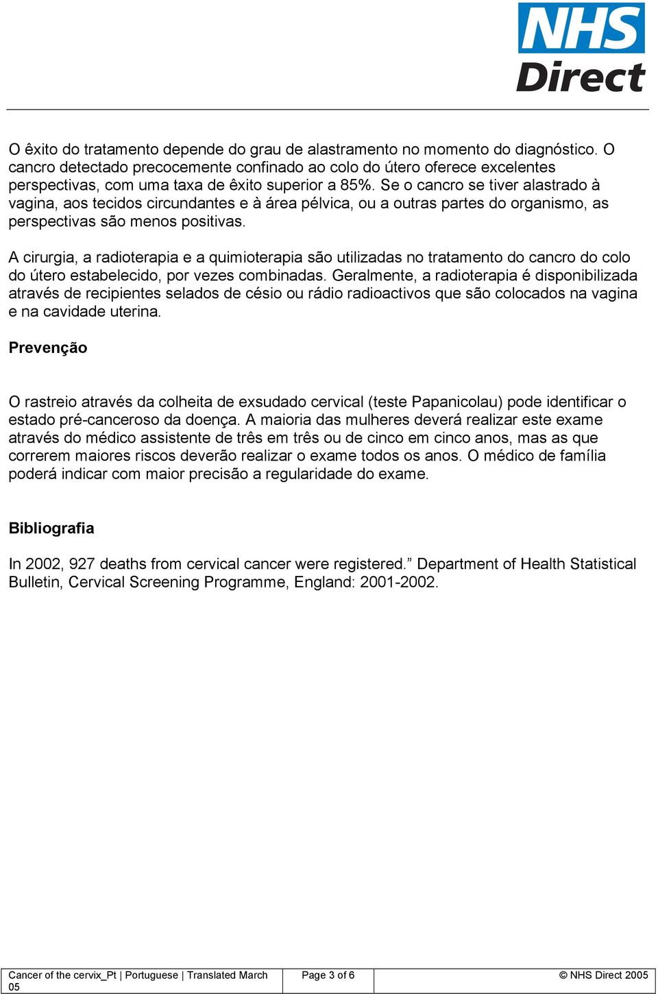 Se o cancro se tiver alastrado à vagina, aos tecidos circundantes e à área pélvica, ou a outras partes do organismo, as perspectivas são menos positivas.