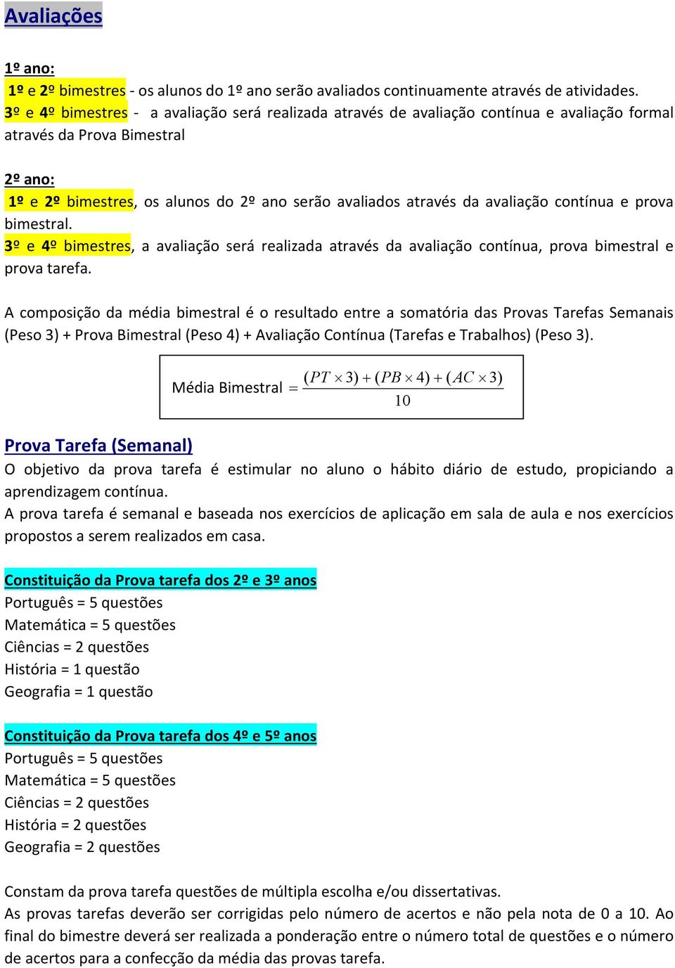 avaliação contínua e prova bimestral. 3º e 4º bimestres, a avaliação será realizada através da avaliação contínua, prova bimestral e prova tarefa.