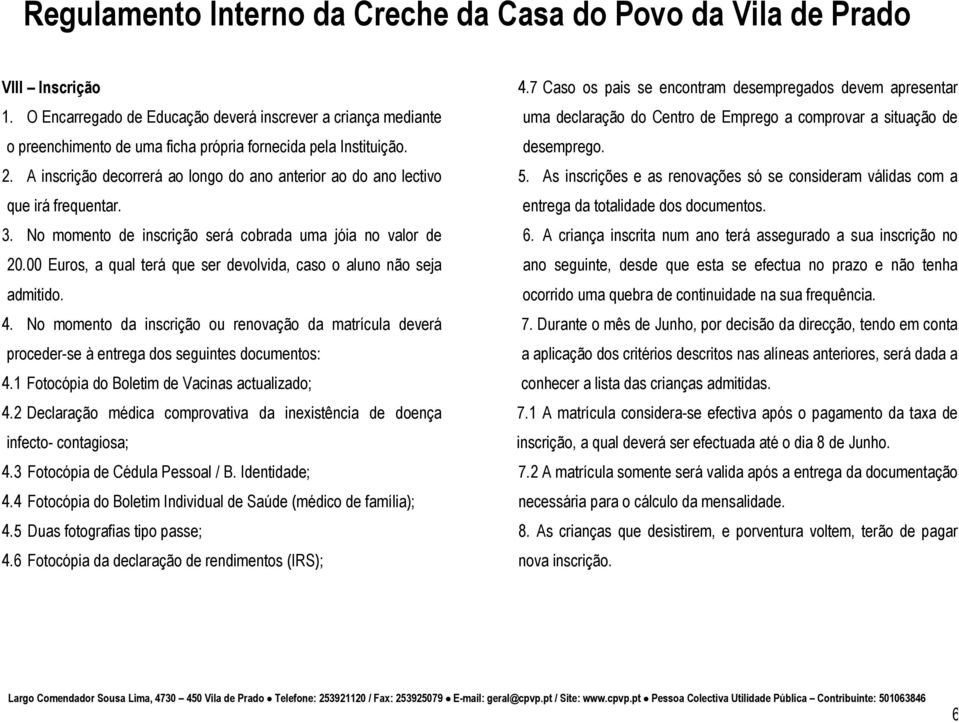 00 Euros, a qual terá que ser devolvida, caso o aluno não seja admitido. 4. No momento da inscrição ou renovação da matrícula deverá proceder-se à entrega dos seguintes documentos: 4.