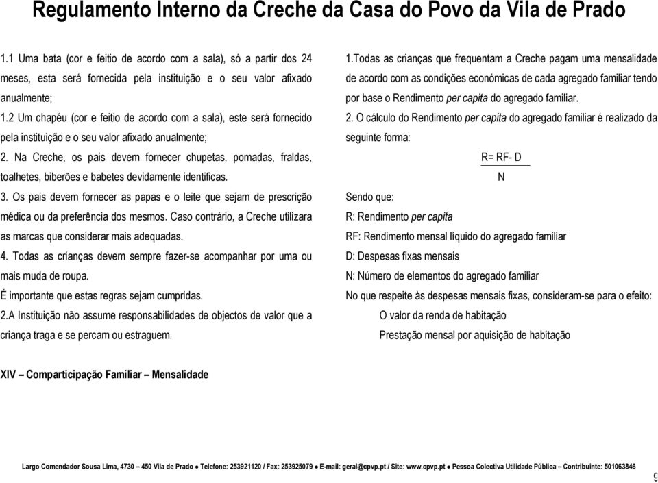 Na Creche, os pais devem fornecer chupetas, pomadas, fraldas, toalhetes, biberões e babetes devidamente identificas. 3.