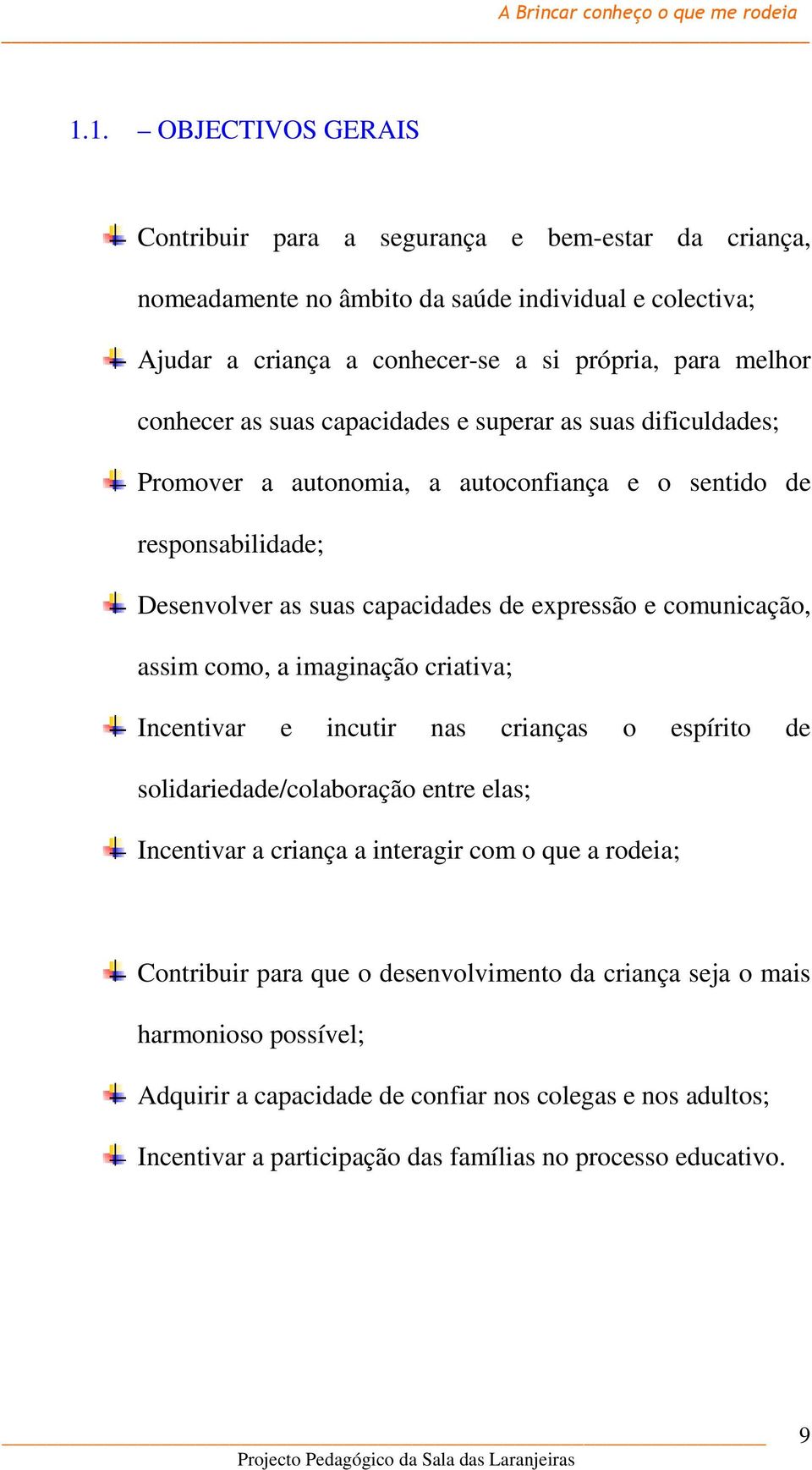 comunicação, assim como, a imaginação criativa; Incentivar e incutir nas crianças o espírito de solidariedade/colaboração entre elas; Incentivar a criança a interagir com o que a rodeia;