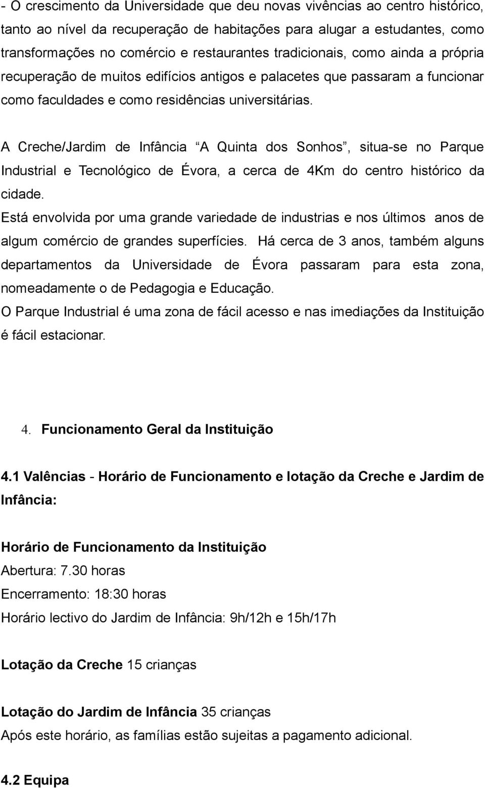 A Creche/Jardim de Infância A Quinta dos Sonhos, situa-se no Parque Industrial e Tecnológico de Évora, a cerca de 4Km do centro histórico da cidade.