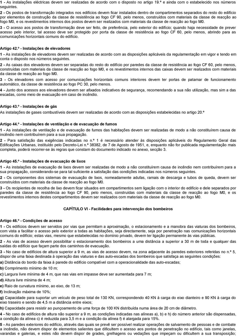 90, pelo menos, construídos com materiais da classe de reacção ao fogo M0, e os revestimentos internos dos postos devem ser realizados com materiais da classe de reacção ao fogo M0.