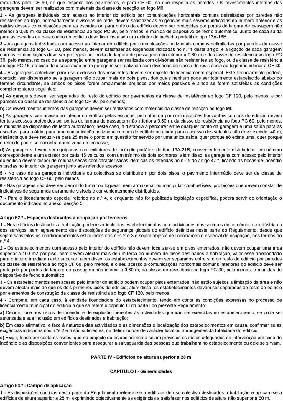 2 - As garagens individuais com acesso ao interior do edifício por comunicações horizontais comuns delimitadas por paredes não resistentes ao fogo, nomeadamente divisórias de rede, devem satisfazer