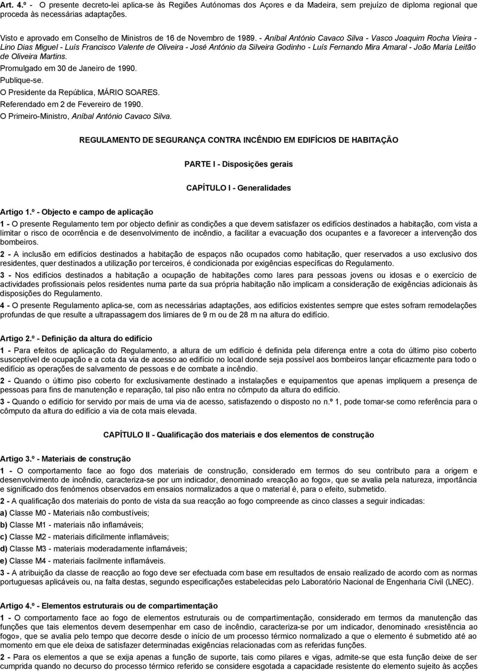 - Aníbal António Cavaco Silva - Vasco Joaquim Rocha Vieira - Lino Dias Miguel - Luís Francisco Valente de Oliveira - José António da Silveira Godinho - Luís Fernando Mira Amaral - João Maria Leitão