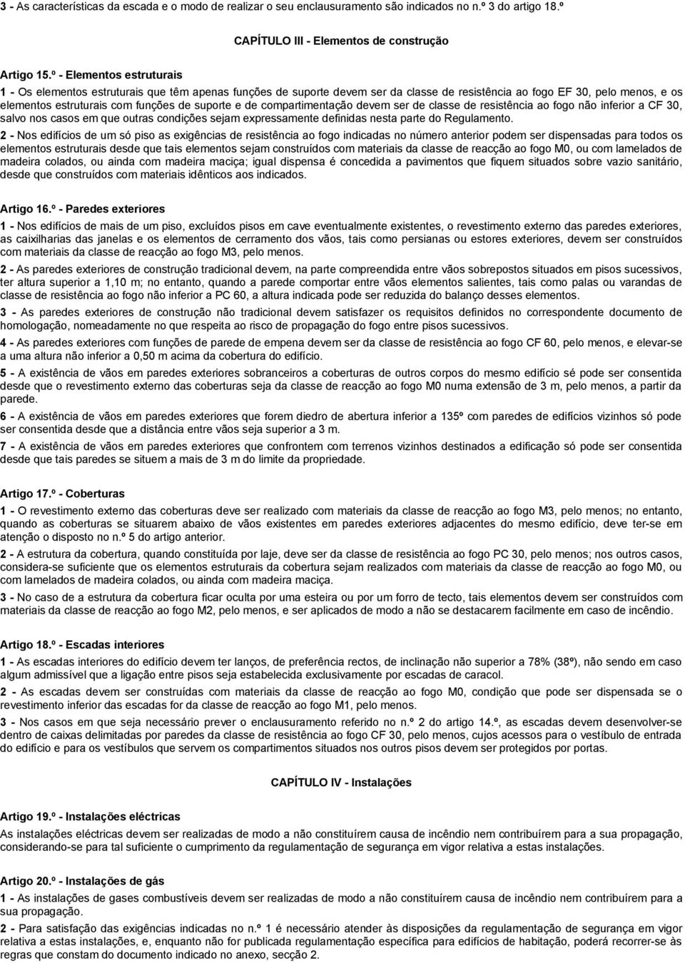 suporte e de compartimentação devem ser de classe de resistência ao fogo não inferior a CF 30, salvo nos casos em que outras condições sejam expressamente definidas nesta parte do Regulamento.