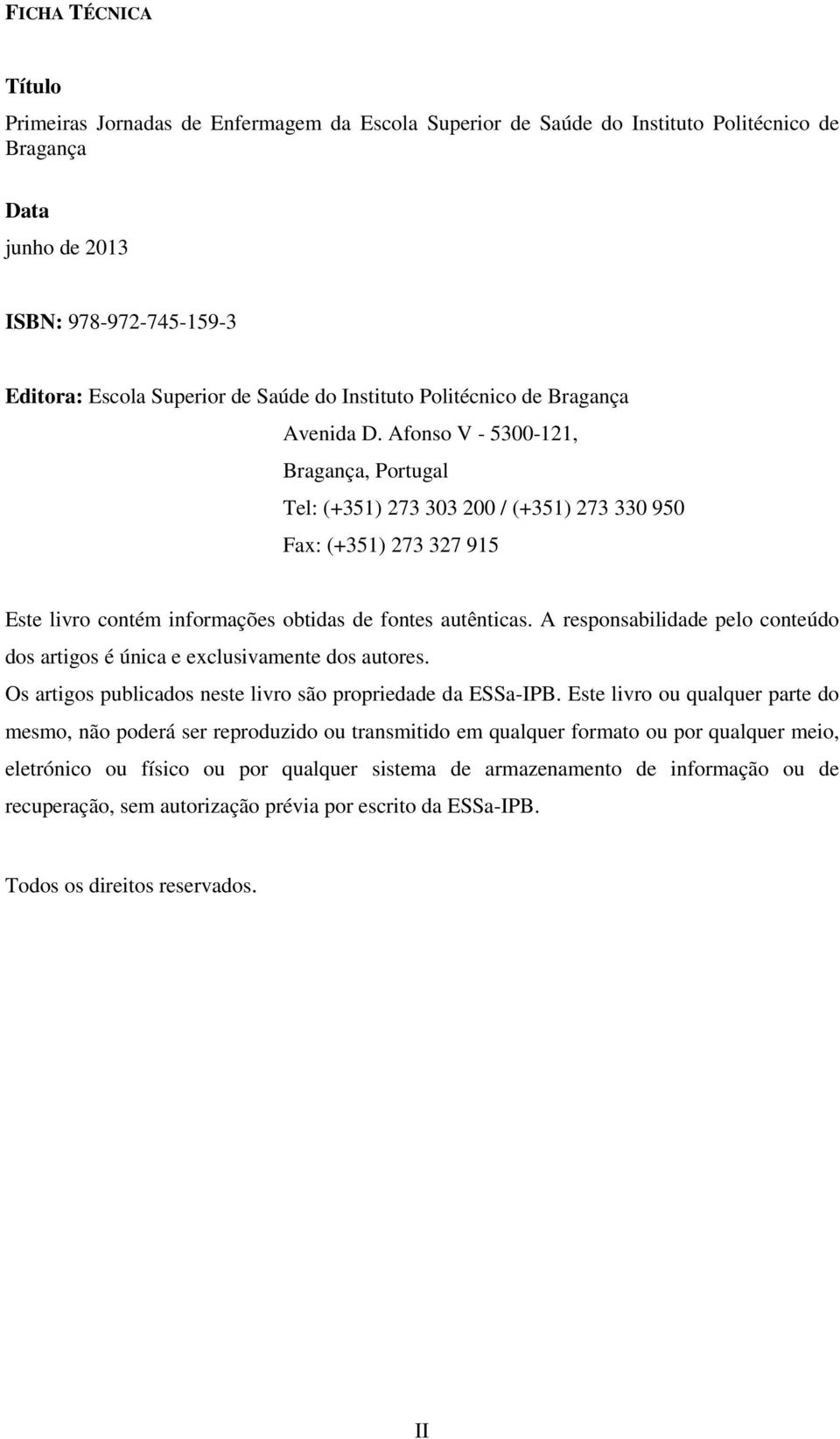 Afonso V - 5300-121, Bragança, Portugal Tel: (+351) 273 303 200 / (+351) 273 330 950 Fax: (+351) 273 327 915 Este livro contém informações obtidas de fontes autênticas.