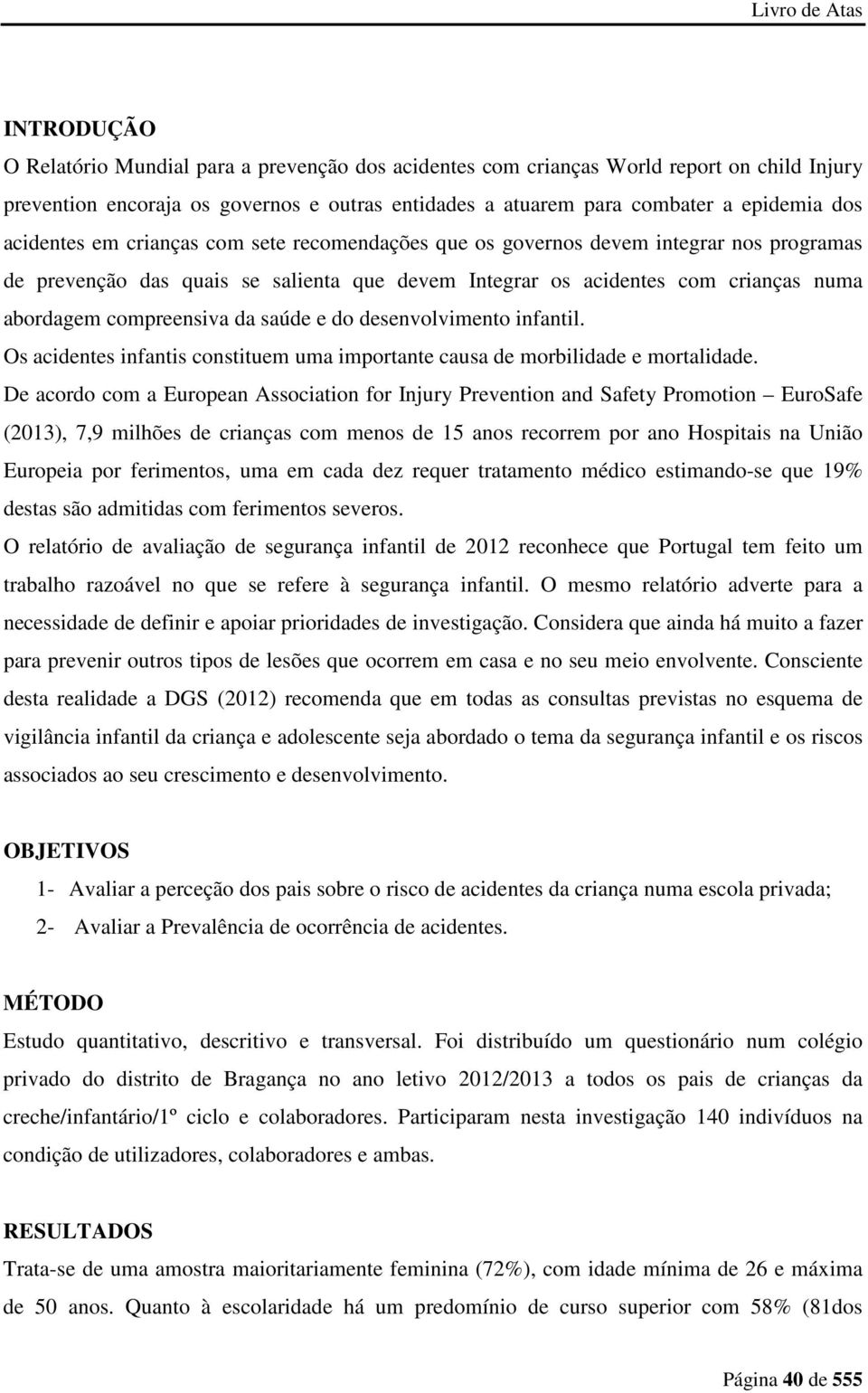 da saúde e do desenvolvimento infantil. Os acidentes infantis constituem uma importante causa de morbilidade e mortalidade.