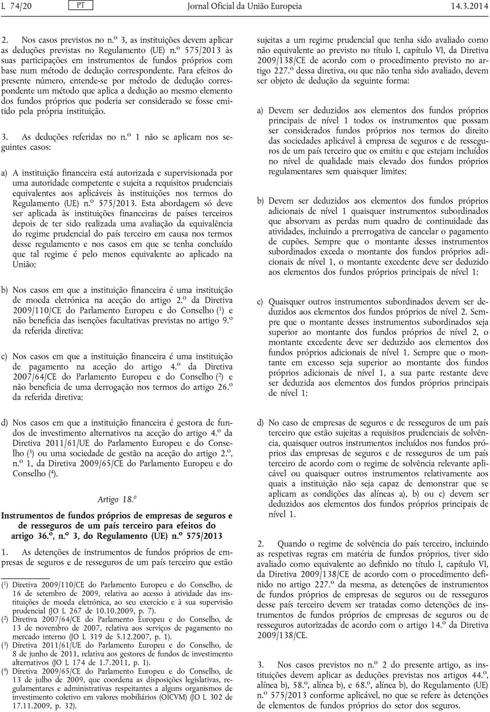 Para efeitos do presente número, entende-se por método de dedução correspondente um método que aplica a dedução ao mesmo elemento dos fundos próprios que poderia ser considerado se fosse emitido pela