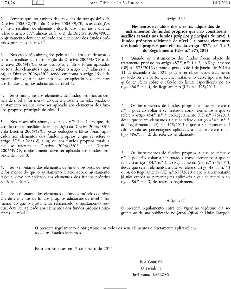 o, alíneas a), b) e c), da Diretiva 2006/48/CE, o ajustamento deve ser aplicado aos elementos dos fundos próprios principais de nível 1. 3. Nos casos não abrangidos pelo n.