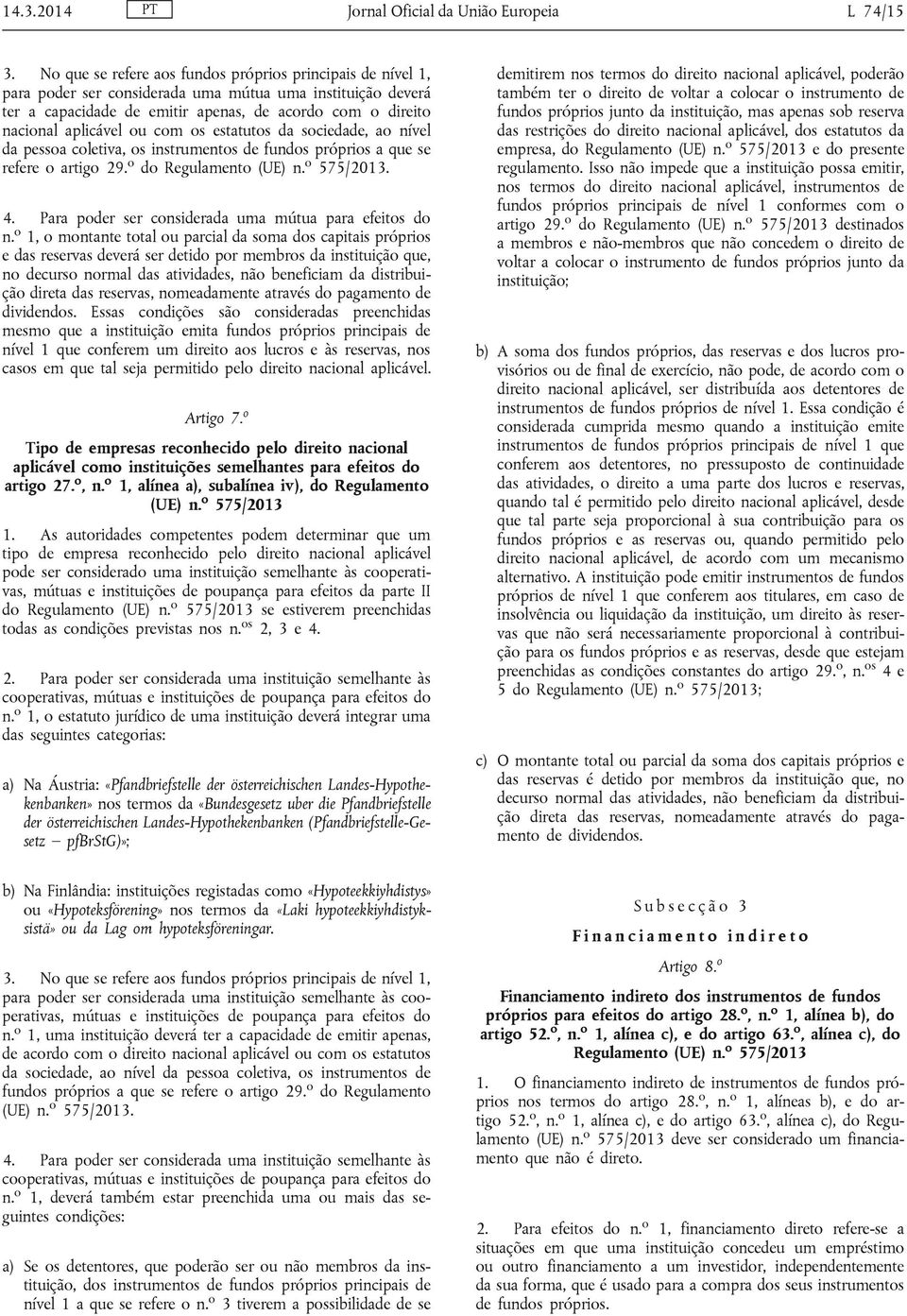 ou com os estatutos da sociedade, ao nível da pessoa coletiva, os instrumentos de fundos próprios a que se refere o artigo 29. o do. 4. Para poder ser considerada uma mútua para efeitos do n.