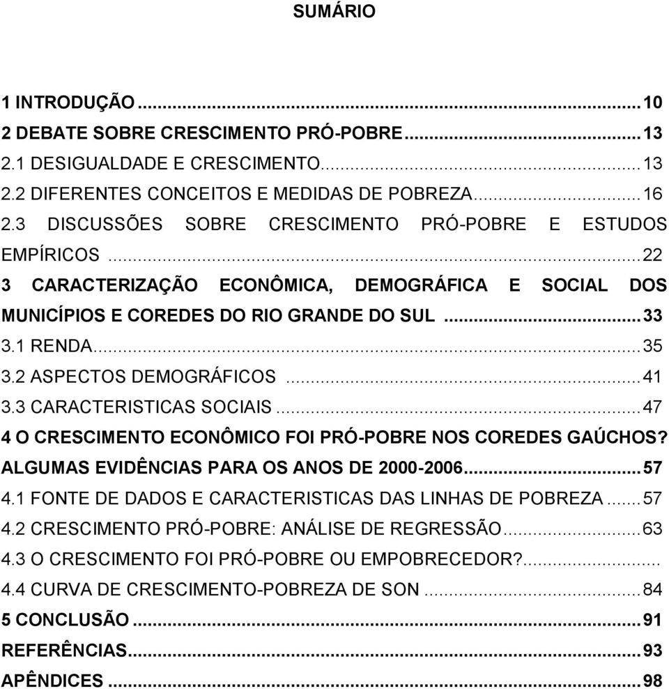 2 ASPECTOS DEMOGRÁFICOS... 41 3.3 CARACTERISTICAS SOCIAIS... 47 4 O CRESCIMENTO ECONÔMICO FOI PRÓ-POBRE NOS COREDES GAÚCHOS? ALGUMAS EVIDÊNCIAS PARA OS ANOS DE 2000-2006... 57 4.