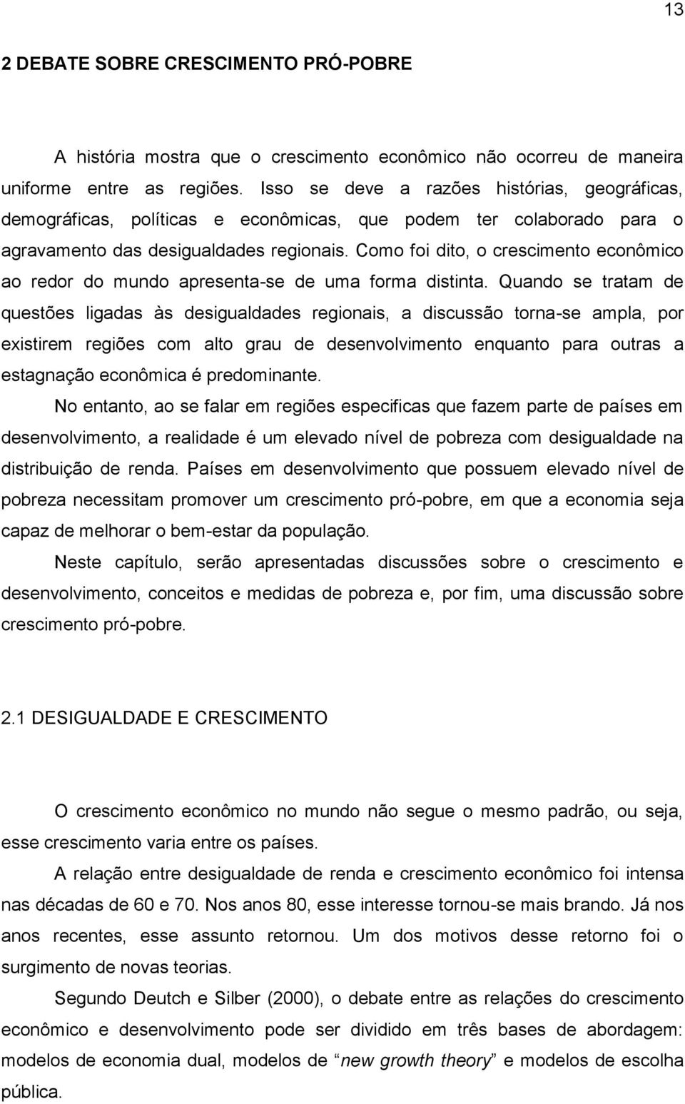 Como foi dito, o crescimento econômico ao redor do mundo apresenta-se de uma forma distinta.